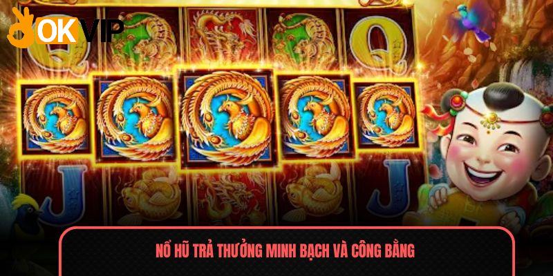 Nổ hũ trả thưởng minh bạch và công bằng